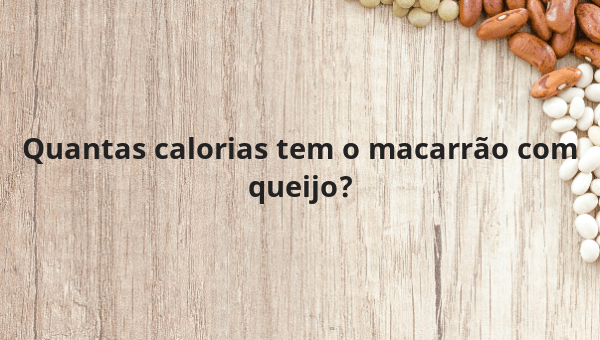 Quantas calorias tem o macarrão com queijo?