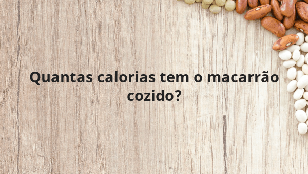 Quantas calorias tem o macarrão cozido?