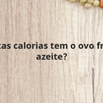 Quantas calorias tem o ovo frito no azeite?