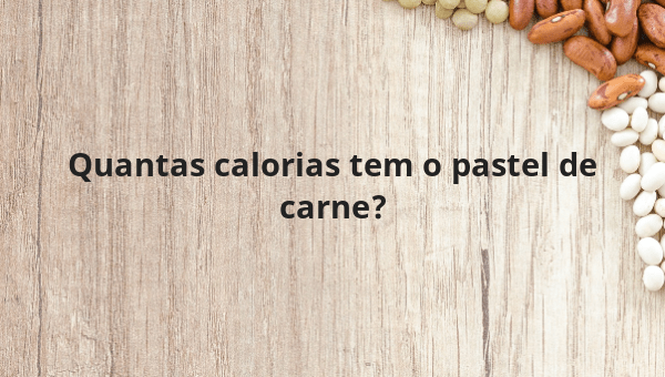Quantas calorias tem o pastel de carne?