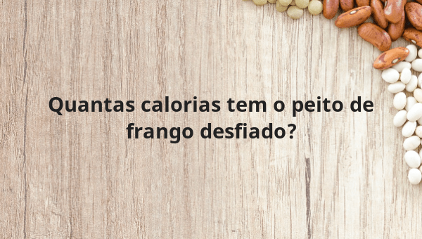 Quantas calorias tem o peito de frango desfiado?