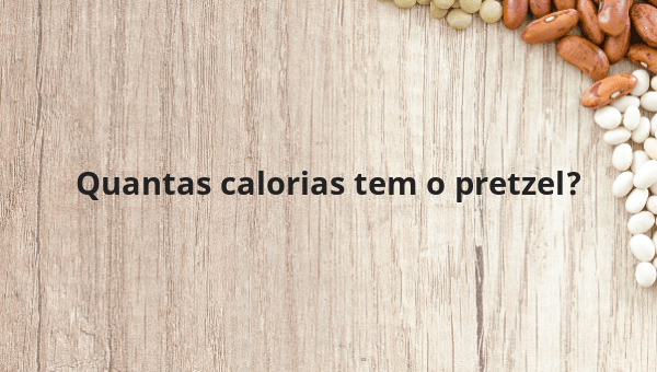 Quantas calorias tem o pretzel?