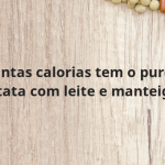 Quantas calorias tem o purê de batata com leite e manteiga?