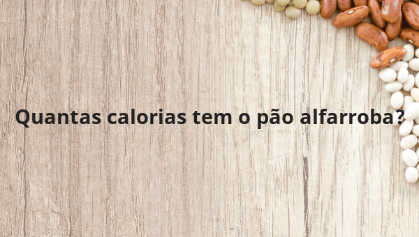 Quantas calorias tem o pão alfarroba?