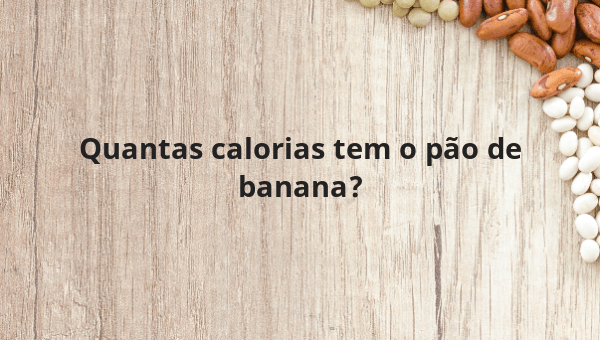 Quantas calorias tem o pão de banana?