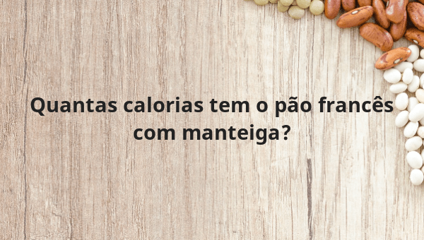 Quantas calorias tem o pão francês com manteiga?