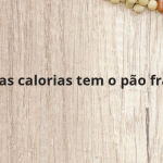 Quantas calorias tem o pão francês?