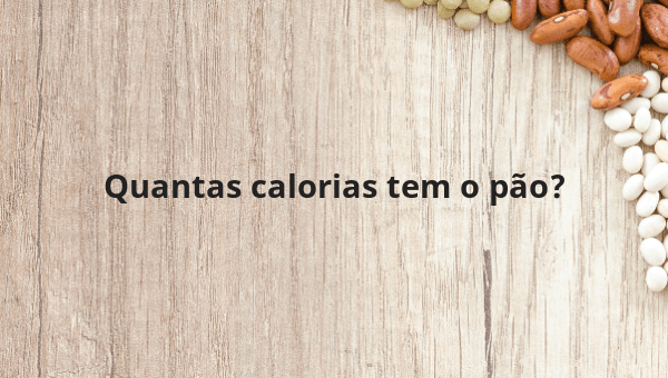 Quantas calorias tem o pão?