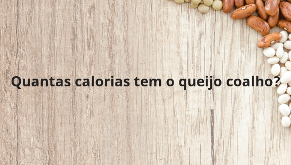 Quantas calorias tem o queijo coalho?