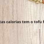 Quantas calorias tem o tofu firme?