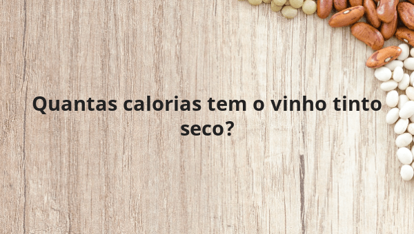 Quantas calorias tem o vinho tinto seco?