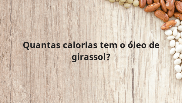 Quantas calorias tem o óleo de girassol?