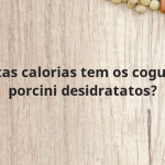 Quantas calorias tem os cogumelos porcini desidratatos?