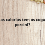 Quantas calorias tem os cogumelos porcini?